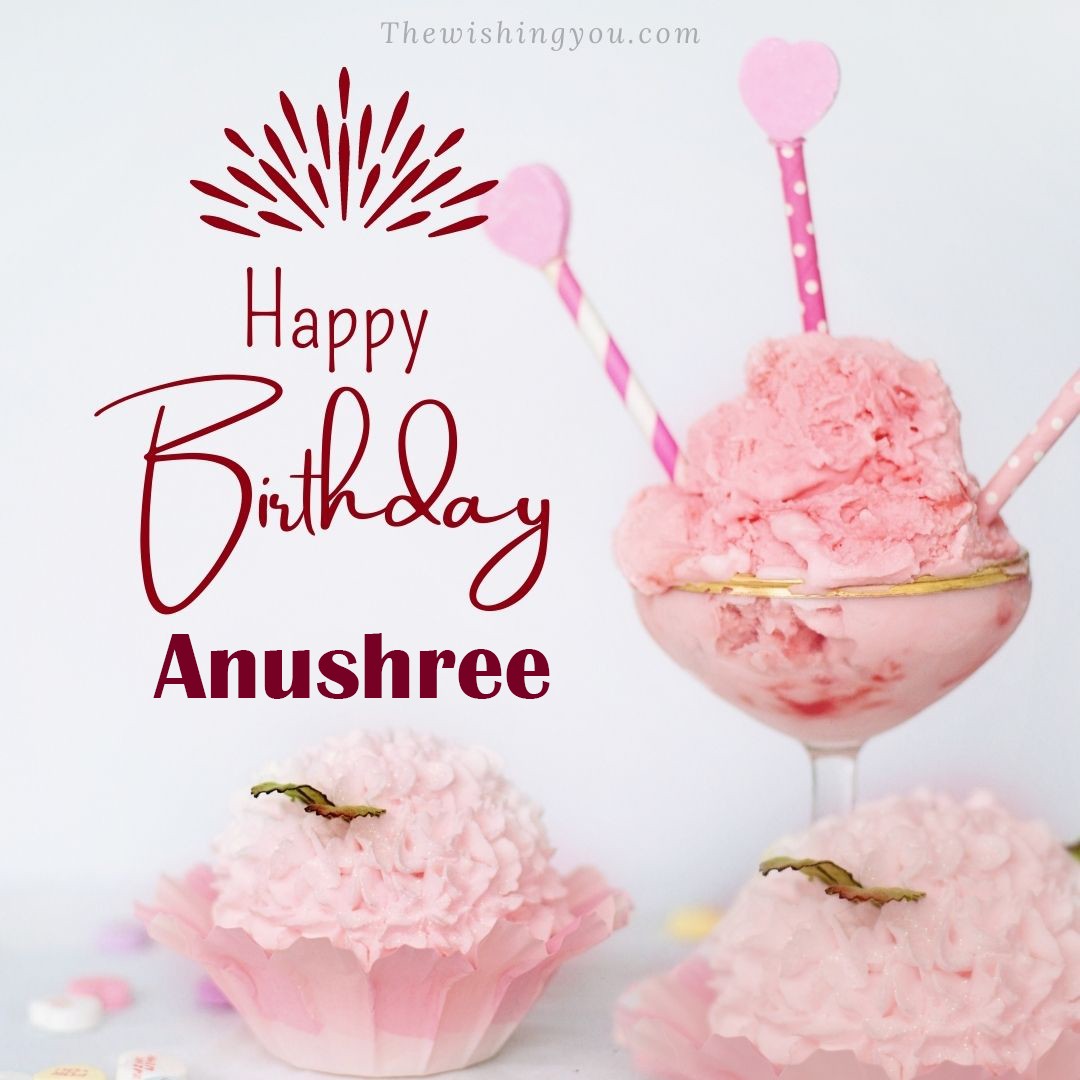 Happy birthday Anushree written on image pink cup cake and Light White background