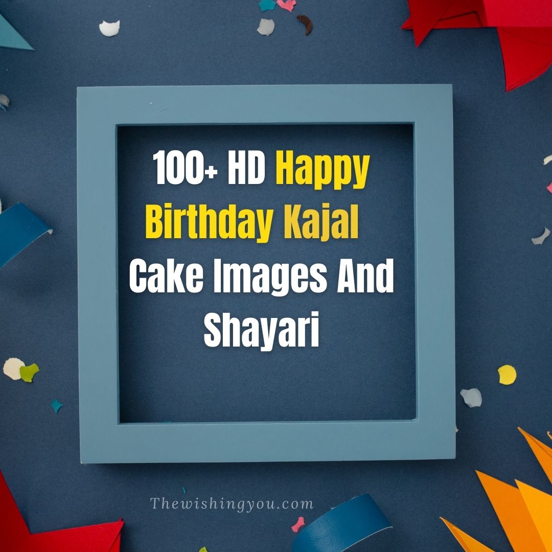100+ HD Happy Birthday Kajal Cake Images And Shayari
